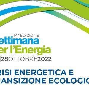 SETTIMANA PER L'ENERGIA 2022 - CRISI ENERGETICA E TRANSIZIONE ECOLOGICA